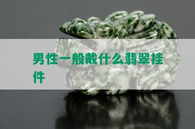 男性一般戴什么翡翠挂件