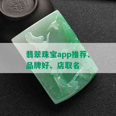 翡翠珠宝app推荐、品牌好、店取名