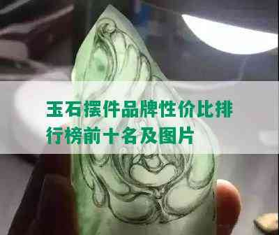 玉石摆件品牌性价比排行榜前十名及图片