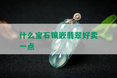 什么宝石镶嵌翡翠好卖一点