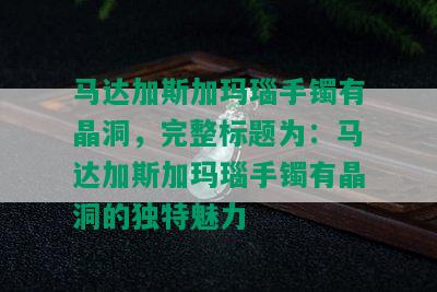 马达加斯加玛瑙手镯有晶洞，完整标题为：马达加斯加玛瑙手镯有晶洞的独特魅力