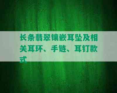 长条翡翠镶嵌耳坠及相关耳环、手链、耳钉款式