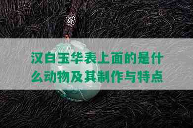 汉白玉华表上面的是什么动物及其制作与特点