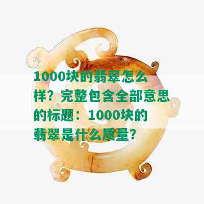 1000块的翡翠怎么样？完整包含全部意思的标题：1000块的翡翠是什么质量？