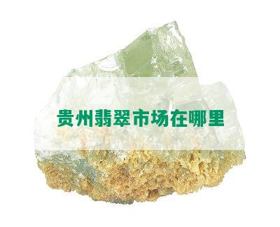 贵州翡翠市场在哪里