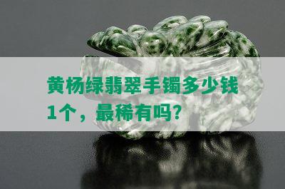 黄杨绿翡翠手镯多少钱1个，最稀有吗？