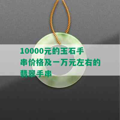 10000元的玉石手串价格及一万元左右的翡翠手串