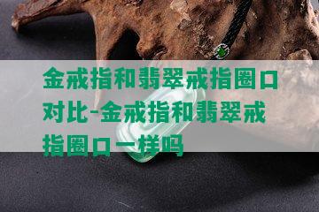 金戒指和翡翠戒指圈口对比-金戒指和翡翠戒指圈口一样吗