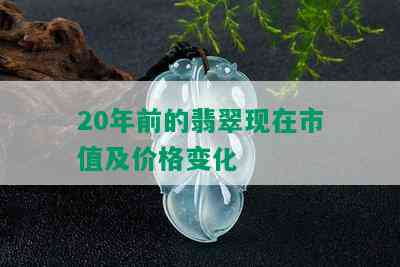 20年前的翡翠现在市值及价格变化