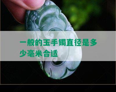 一般的玉手镯直径是多少毫米合适