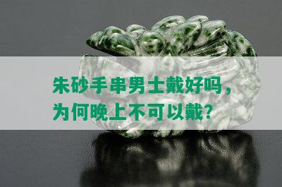 朱砂手串男士戴好吗，为何晚上不可以戴？