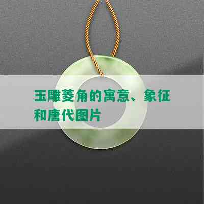 玉雕菱角的寓意、象征和唐代图片