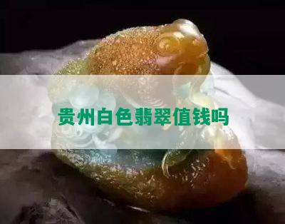 贵州白色翡翠值钱吗