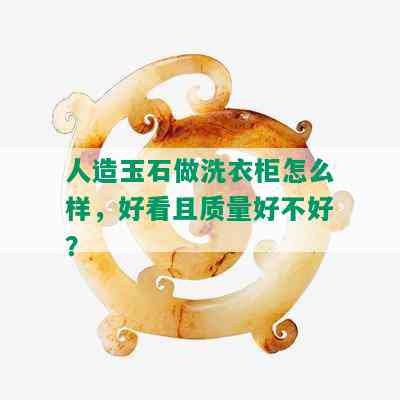 人造玉石做洗衣柜怎么样，好看且质量好不好？