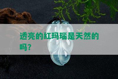 透亮的红玛瑙是天然的吗？