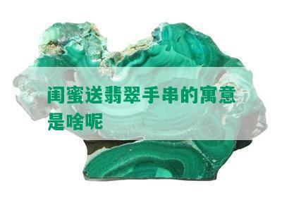 闺蜜送翡翠手串的寓意是啥呢