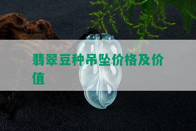 翡翠豆种吊坠价格及价值