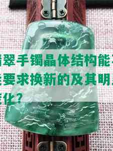 翡翠手镯晶体结构能不能要求换新的及其明显变化？