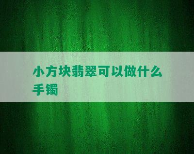 小方块翡翠可以做什么手镯