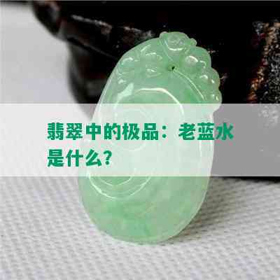 翡翠中的极品：老蓝水是什么？