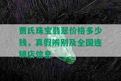 贾氏珠宝翡翠价格多少钱，真假辨别及全国连锁店信息