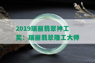 2019瑞丽翡翠神工奖：瑞丽翡翠雕工大师