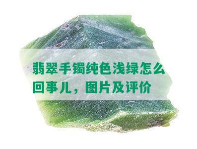 翡翠手镯纯色浅绿怎么回事儿，图片及评价