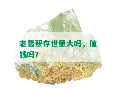 老翡翠存世量大吗，值钱吗？