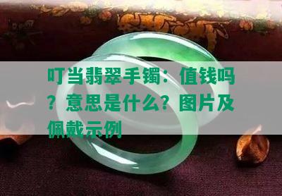 叮当翡翠手镯：值钱吗？意思是什么？图片及佩戴示例