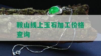 鞍山线上玉石加工价格查询