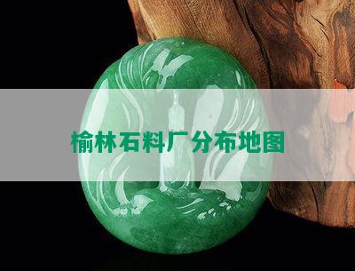 榆林石料厂分布地图