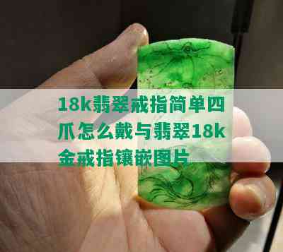 18k翡翠戒指简单四爪怎么戴与翡翠18k金戒指镶嵌图片