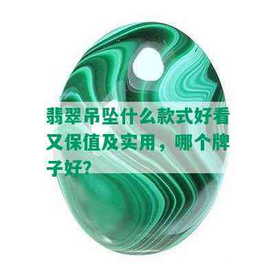 翡翠吊坠什么款式好看又保值及实用，哪个牌子好？