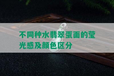 不同种水翡翠蛋面的莹光感及颜色区分