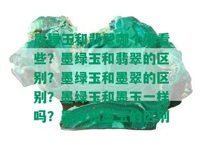 墨绿玉和翡翠哪个好看些？墨绿玉和翡翠的区别？墨绿玉和墨翠的区别？墨绿玉和墨玉一样吗？墨绿和墨玉的区别