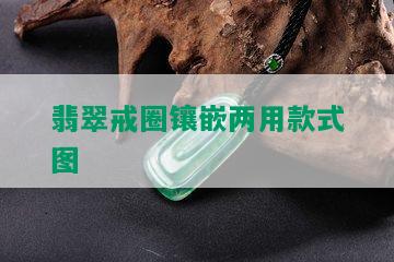 翡翠戒圈镶嵌两用款式图