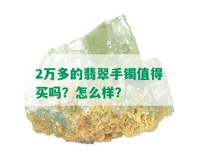 2万多的翡翠手镯值得买吗？怎么样？