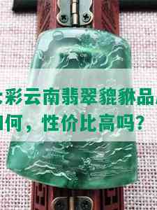 七彩云南翡翠貔貅品质如何，性价比高吗？