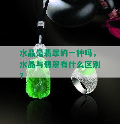 水晶是翡翠的一种吗，水晶与翡翠有什么区别？