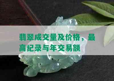 翡翠成交量及价格，更高纪录与年交易额