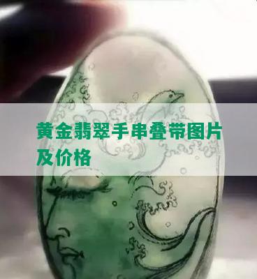 黄金翡翠手串叠带图片及价格