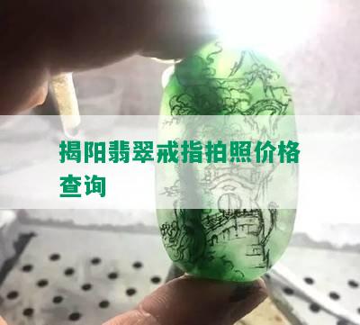 揭阳翡翠戒指拍照价格查询