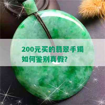 200元买的翡翠手镯如何鉴别真假？