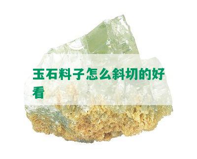 玉石料子怎么斜切的好看