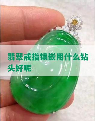 翡翠戒指镶嵌用什么钻头好呢