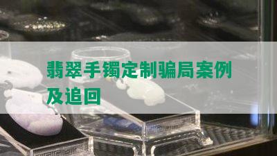 翡翠手镯定制骗局案例及追回