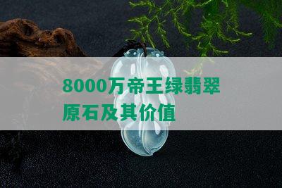 8000万帝王绿翡翠原石及其价值