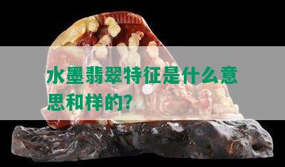 水墨翡翠特征是什么意思和样的？