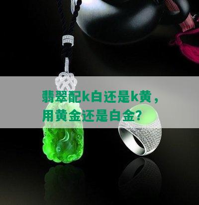 翡翠配k白还是k黄，用黄金还是白金？