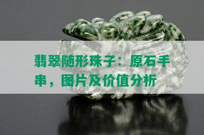 翡翠随形珠子：原石手串，图片及价值分析